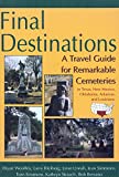 Final Destinations: A Travel Guide for Remarkable Cemeteries in Texas, New Mexico, Oklahoma, Arkansas, and Louisiana