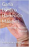 Gana Dinero Haciendo Masajes: Drenaje Linfático Manual (Spanish Edition)