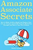 Amazon Associates Secrets: How to Make $3,000 a Month and Replace Your Job via Amazon Associates Program Marketing Through YouTube or Your Own Website