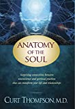 Anatomy of the Soul: Surprising Connections between Neuroscience and Spiritual Practices That Can Transform Your Life and Relationships