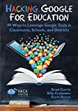 Hacking Google for Education: 99 Ways to Leverage Google Tools in Classrooms, Schools, and Districts (Hack Learning Series)