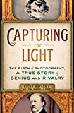 Capturing the Light: The Birth of Photography, a True Story of Genius and Rivalry