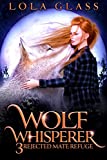 Wolf Whisperer: A Rejected Werewolf Romance (Rejected Mate Refuge Book 3)