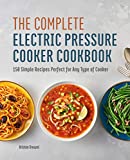 The Complete Electric Pressure Cooker Cookbook: 150 Simple Recipes Perfect for Any Type of Cooker