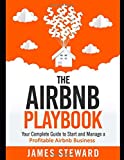 The Airbnb Playbook: Your Complete Guide to Start and Manage a Profitable Airbnb Business (The Sharing Economy)