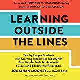 Learning Outside the Lines: Two Ivy League Students with Learning Disabilities and ADHD Give You the Tools for Academic Success and Educational Revolution