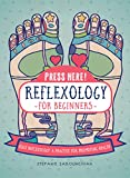 Press Here! Reflexology for Beginners: Foot Reflexology: A Practice for Promoting Health