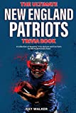 The Ultimate New England Patriots Trivia Book: A Collection of Amazing Trivia Quizzes and Fun Facts For Die-Hard Patriots Fans!