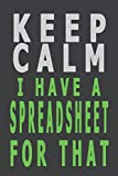 Keep Calm I Have A Spreadsheet For That: 6 x 9 blank lined coworker gag gift funny office notebook journal, gifts for employees working from home, ... gifts , staff appreciation gift ideas.