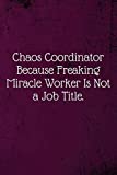 Chaos Coordinator Because Freaking Miracle Worker Is Not a Job Title.: Coworker Notebook (Funny Office Journals)- Lined Blank Notebook Journal