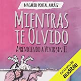 Mientras Te Olvido [While I Forget You]: Aprendiendo a Vivir Sin Ti [Learning to Live Without You]