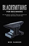 Blacksmithing for Beginners: 20 Secrets Every Novice Should Know Before Starting