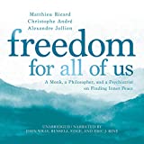 Freedom for All of Us: A Monk, a Philosopher, and a Psychiatrist on Finding Inner Peace