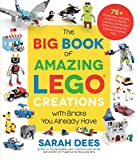 The Big Book of Amazing LEGO Creations with Bricks You Already Have: 75+ Brand-New Vehicles, Robots, Dragons, Castles, Games and Other Projects for Endless Creative Play