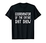 Coordinator Of The Entire Shit Show Funny Saying Sarcastic T-Shirt