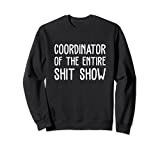 Coordinator Of The Entire Shit Show Funny Saying Sarcastic Sweatshirt
