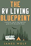 The RV Living Blueprint: A practical, step by step beginners guide to RV Life and RV Travel