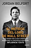 El método del lobo de Wall Street: Cómo vender todo lo que te propongas maximizando tu capacidad de persuasión, influencia y éxito