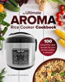 My Ultimate AROMA Rice Cooker Cookbook: 100 illustrated Instant Pot style recipes for your Aroma cooker & steamer (Professional Home Multicookers Book 1)