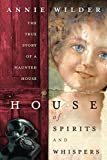 House of Spirits and Whispers: The True Story of a Haunted House