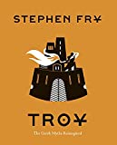 Troy: The Greek Myths Reimagined (Stephen Fry's Greek Myths Book 3)