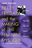 Betty Friedan and the Making of "The Feminine Mystique": The American Left, the Cold War, and Modern Feminism (Culture, Politics and the Cold War)