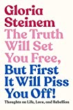 The Truth Will Set You Free, But First It Will Piss You Off!: Thoughts on Life, Love, and Rebellion