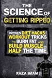 The Science of Getting Ripped: Proven Workout Hacks and Diet Tricks to Burn Fat and Build Muscle in Half the Time