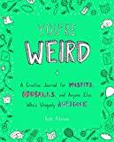 You're Weird: A Creative Journal for Misfits, Oddballs, and Anyone Else Who's Uniquely Awesome