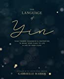 The Language of Yin: Yoga Themes, Sequences and Inspiration to Bring Your Class to Life and Life to Your Class (The Inspired Yoga Teacher)