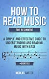 How To Read Music: For Beginners - A Simple and Effective Guide to Understanding and Reading Music with Ease (Essential Learning Tools for Musicians Book 2)