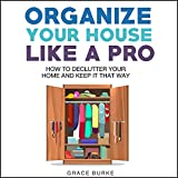 Organize Your House Like a Pro: How to Declutter Your Home and Keep It That Way (Home Caretaking, Book 2)