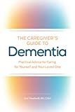 The Caregiver's Guide to Dementia: Practical Advice for Caring for Yourself and Your Loved One (Caregiver's Guides)