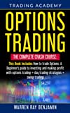 Options Trading: THE COMPLETE CRASH COURSE This Book Includes: How to trade options: A Beginners's guide to investing and making profit with options trading + Day Trading Strategies + Swing Trading