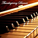 Thanksgiving Dinner Music: Piano Music for Thanksgiving Day, Dinner Party Music and Instrumental Background Music for Thanksgiving