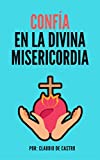 "Confía" en la Divina MISERICORDIA: Deja que Jesús te cambie la vida (GRANDES TESTIMONIOS CATÓLICOS) (Spanish Edition)
