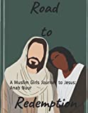 Road To Redemption: A Muslim Girls Journey To Jesus