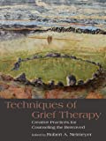 Techniques of Grief Therapy: Creative Practices for Counseling the Bereaved (Series in Death, Dying, and Bereavement)