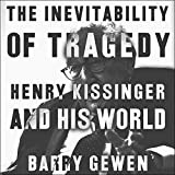 The Inevitability of Tragedy: Henry Kissinger and His World