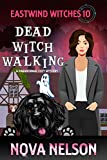 Dead Witch Walking: A Paranormal Cozy Mystery (Eastwind Witches Cozy Mysteries Book 10)