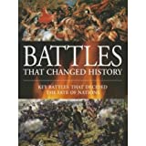 Battles That Changed History - The Battles That Decided the Fate of Nations