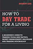 How to Day Trade for a Living: A Beginners Guide to Trading Tools and Tactics, Money Management, Discipline and Trading Psychology