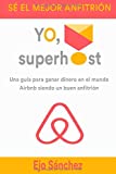 Yo, Superhost: Una guía para todo aquel que empieza en el mundo Airbnb y no quiere perderse en el proceso (Spanish Edition)