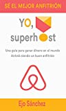 Yo, Superhost: Una guía para ganar dinero en el mundo Airbnb siendo un buen anfitrión (Spanish Edition)