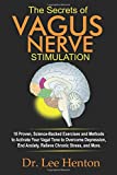 The Secrets of Vagus Nerve Stimulation: 18 Proven, Science-Backed Exercises and Methods to Activate Your Vagal Tone to Overcome Depression, End Anxiety, Relieve Chronic Stress, and More