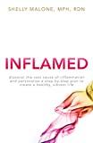 INFLAMED: Discover the root cause of inflammation and personalize a step-by-step plan to create a healthy, vibrant life