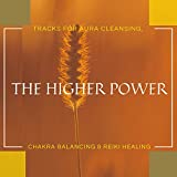 The Higher Power - Tracks For Aura Cleansing, Chakra Balancing & Reiki Healing
