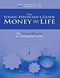 The Young Physician's Guide to Money and Life: The Financial Blueprint for the Medical Trainee