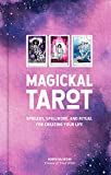 Magickal Tarot: Spreads, Spellwork, and Ritual for Creating Your Life