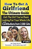 How To Get A Girlfriend - The Ultimate Guide: Get The Girl You've Been Looking For Your Whole Life - With Contributions From Over 2,000 Girls
